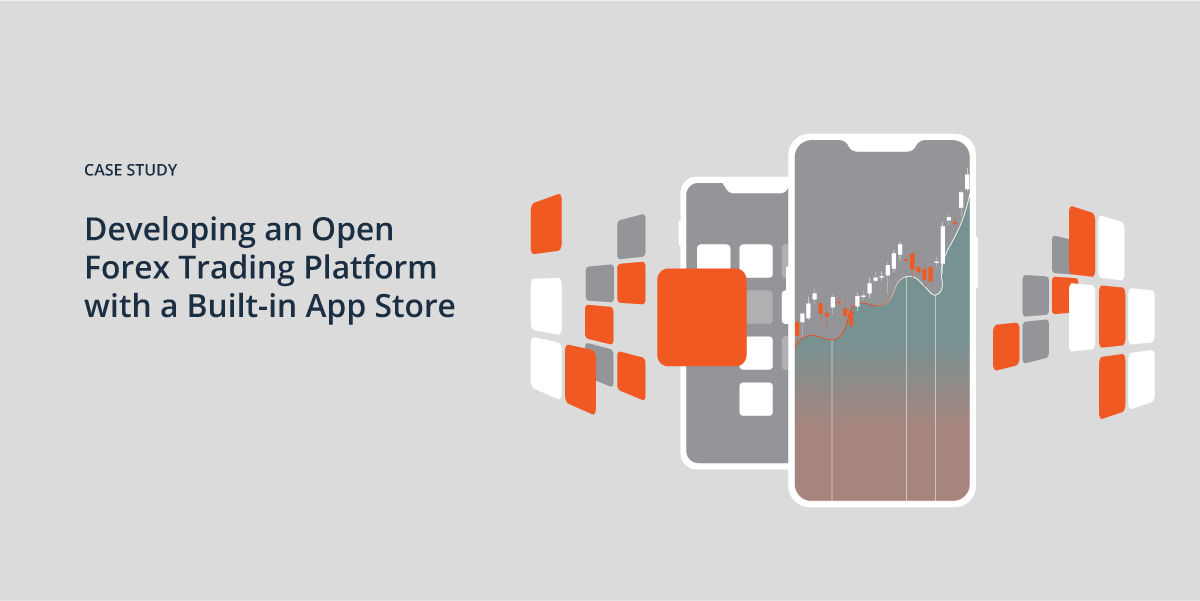 Case Study: Open Forex Trading Platform with a Built-in App Store